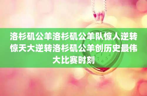 洛杉矶公羊洛杉矶公羊队惊人逆转惊天大逆转洛杉矶公羊创历史最伟大比赛时刻