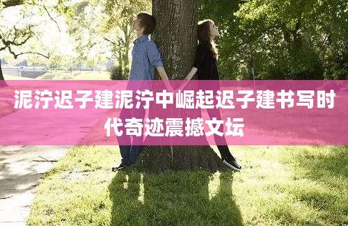 泥泞迟子建泥泞中崛起迟子建书写时代奇迹震撼文坛