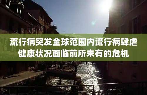 流行病突发全球范围内流行病肆虐健康状况面临前所未有的危机