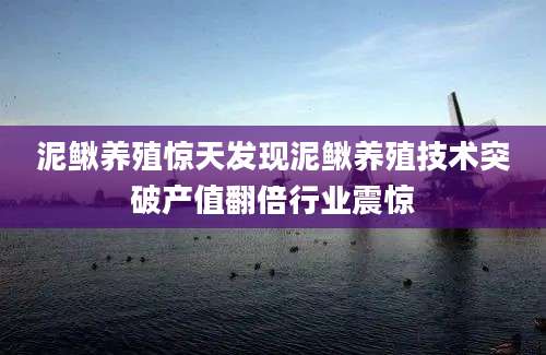 泥鳅养殖惊天发现泥鳅养殖技术突破产值翻倍行业震惊