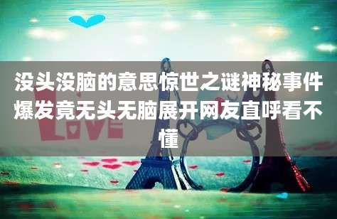 没头没脑的意思惊世之谜神秘事件爆发竟无头无脑展开网友直呼看不懂