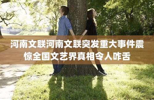 河南文联河南文联突发重大事件震惊全国文艺界真相令人咋舌