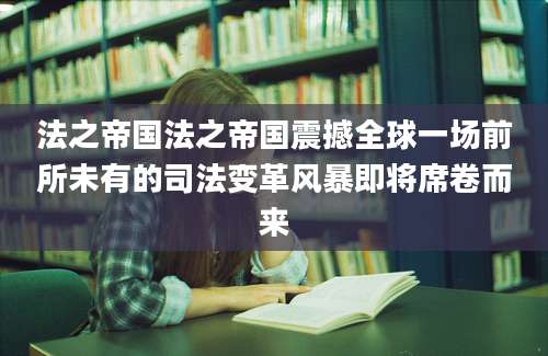 法之帝国法之帝国震撼全球一场前所未有的司法变革风暴即将席卷而来