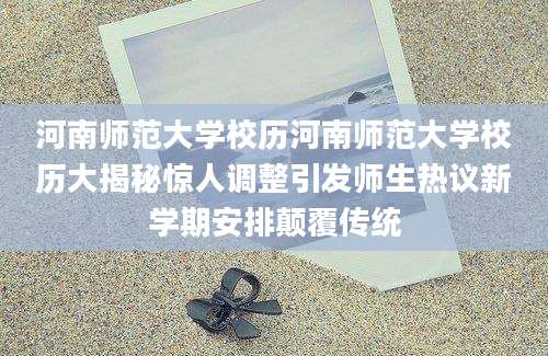 河南师范大学校历河南师范大学校历大揭秘惊人调整引发师生热议新学期安排颠覆传统