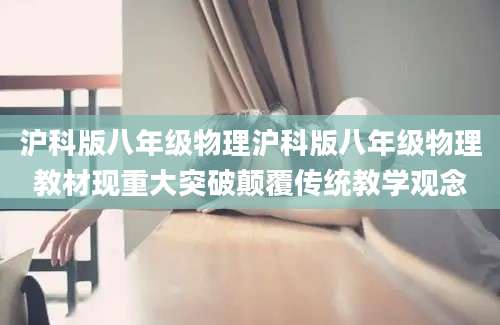 沪科版八年级物理沪科版八年级物理教材现重大突破颠覆传统教学观念