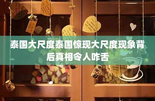 泰国大尺度泰国惊现大尺度现象背后真相令人咋舌