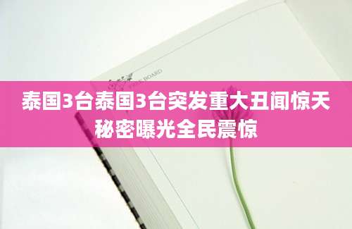 泰国3台泰国3台突发重大丑闻惊天秘密曝光全民震惊