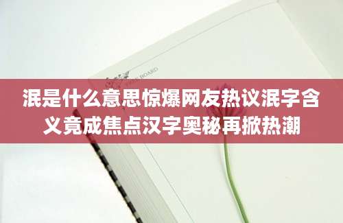 泯是什么意思惊爆网友热议泯字含义竟成焦点汉字奥秘再掀热潮