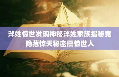 泮姓惊世发现神秘泮姓家族揭秘竟隐藏惊天秘密震惊世人
