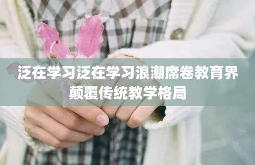 泛在学习泛在学习浪潮席卷教育界颠覆传统教学格局